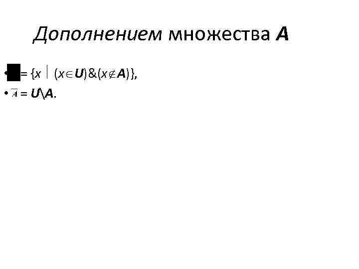  Дополнением множества А •  = {x  (x U)&(x A)},  •