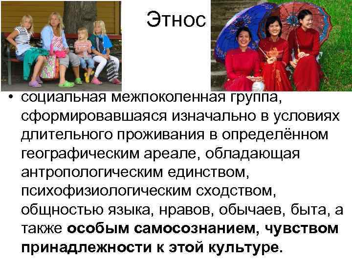    Этнос  • социальная межпоколенная группа, сформировавшаяся изначально в условиях 