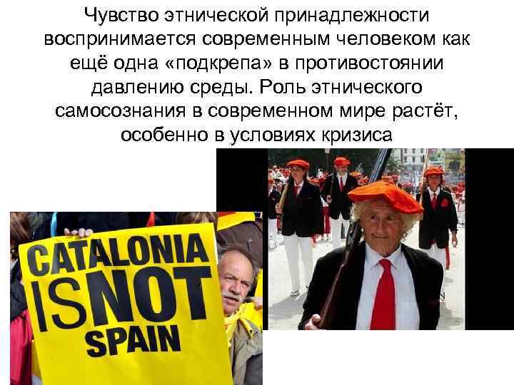   Чувство этнической принадлежности воспринимается современным человеком как  ещё одна «подкрепа» в