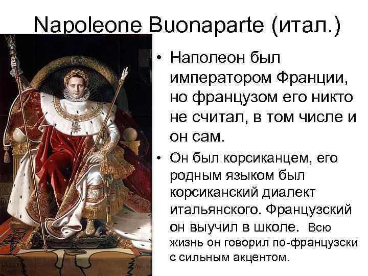  Napoleone Buonaparte (итал. )   • Наполеон был    императором