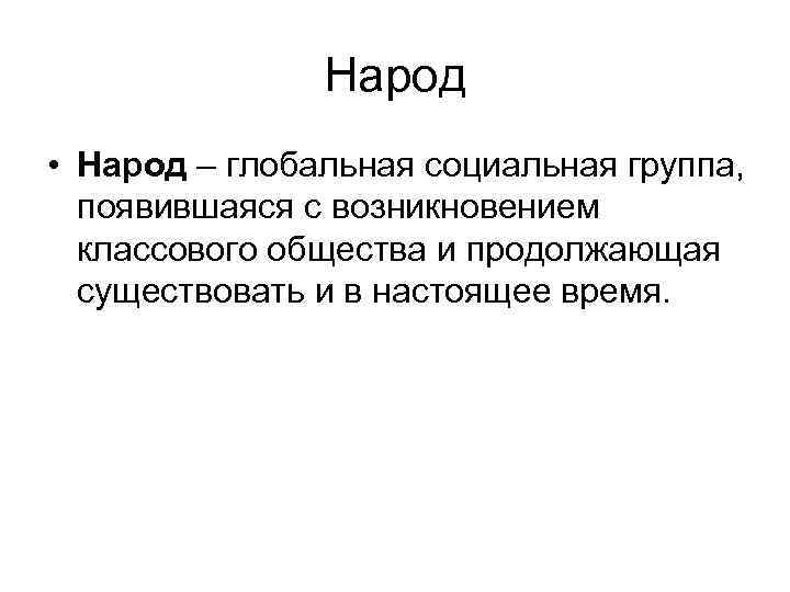     Народ • Народ – глобальная социальная группа, появившаяся с возникновением