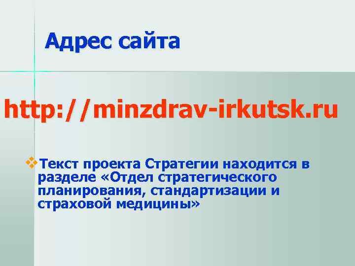   Адрес сайта  http: //minzdrav-irkutsk. ru  v. Текст проекта Стратегии находится