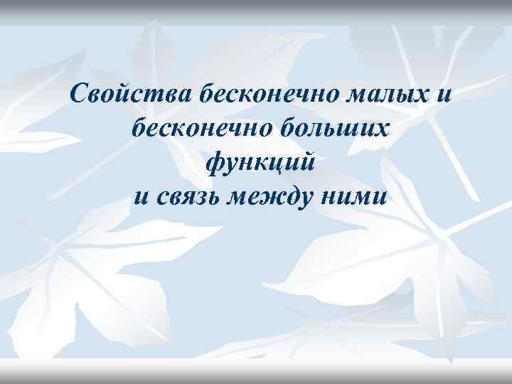 Свойства бесконечно малых и бесконечно больших  функций и связь между ними 