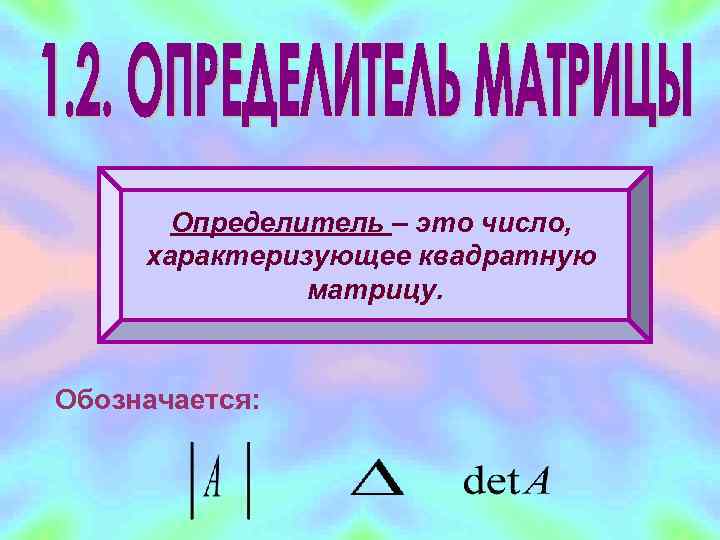   Определитель – это число,  характеризующее квадратную    матрицу. 