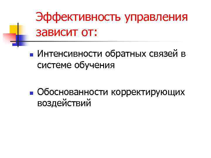  Эффективность управления зависит от: n  Интенсивности обратных связей в системе обучения