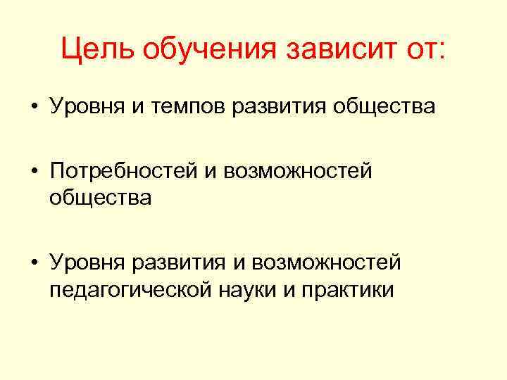  Цель обучения зависит от:  • Уровня и темпов развития общества  •
