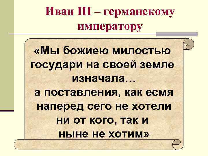 Иван III – германскому императору «Мы божиею милостью государи на своей Иван III – германскому императору «Мы божиею милостью государи на своей