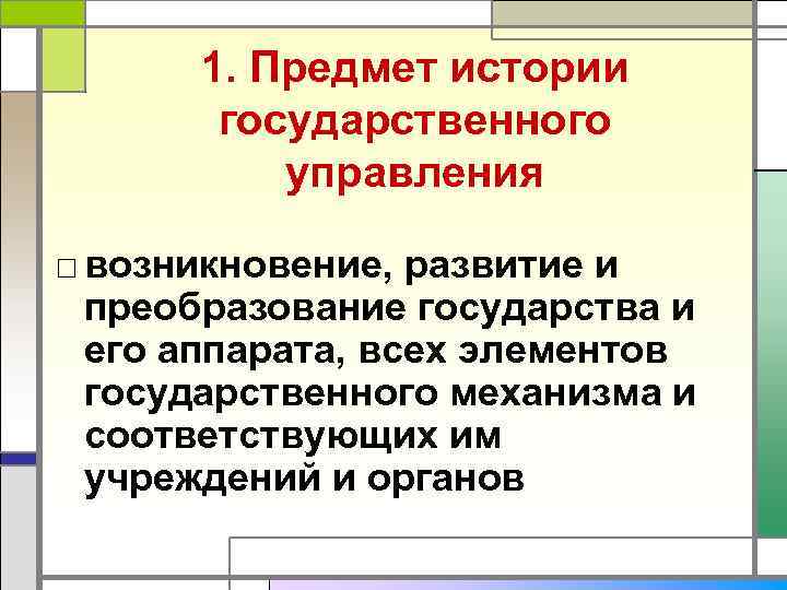  1. Предмет истории  государственного  управления □ возникновение, развитие и  преобразование