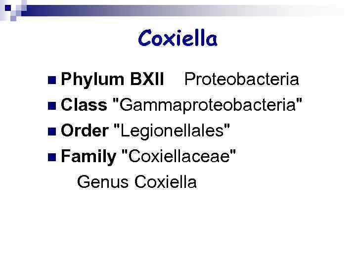 Coxiella n Phylum BXII Proteobacteria n Class Coxiella n Phylum BXII Proteobacteria n Class