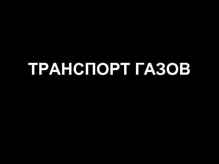 ТРАНСПОРТ ГАЗОВ 