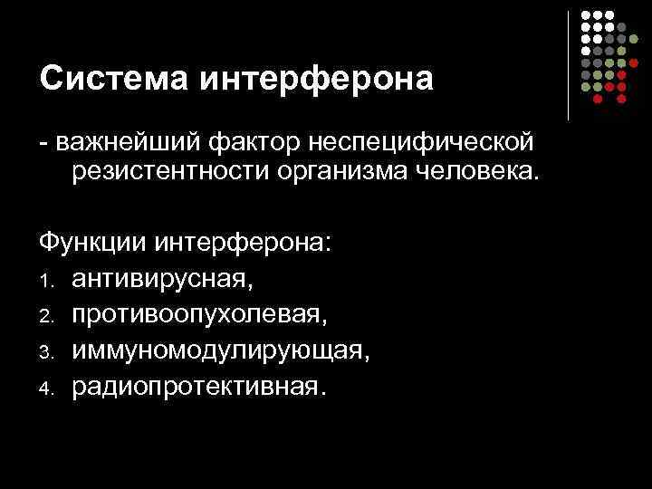 Система интерферона - важнейший фактор неспецифической резистентности организма человека.  Функции интерферона: 1. антивирусная,