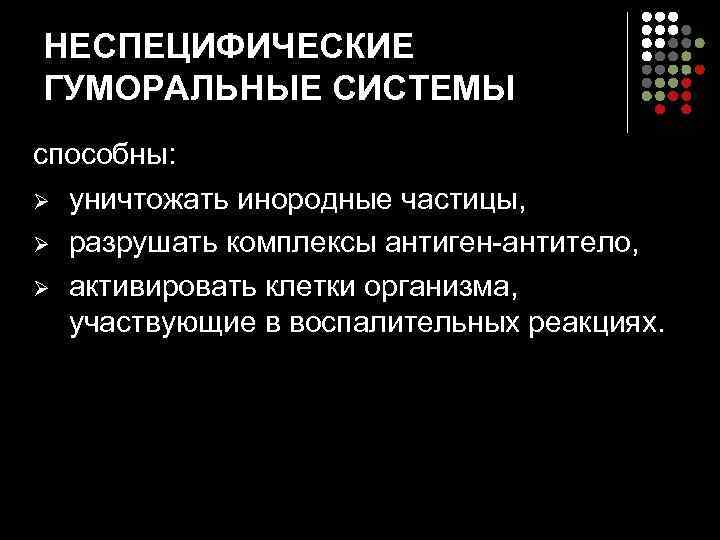 НЕСПЕЦИФИЧЕСКИЕ ГУМОРАЛЬНЫЕ СИСТЕМЫ способны: Ø  уничтожать инородные частицы, Ø  разрушать комплексы антиген-антитело,