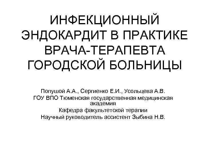   ИНФЕКЦИОННЫЙ ЭНДОКАРДИТ В ПРАКТИКЕ ВРАЧА-ТЕРАПЕВТА  ГОРОДСКОЙ БОЛЬНИЦЫ  Попушой А. А.