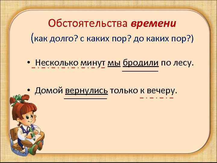   Обстоятельства времени (как долго? с каких пор? до каких пор? ) 