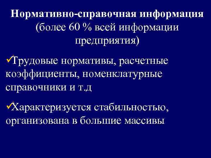 Нормативно-справочная информация  (более 60 % всей информации   предприятия) üТрудовые нормативы, расчетные