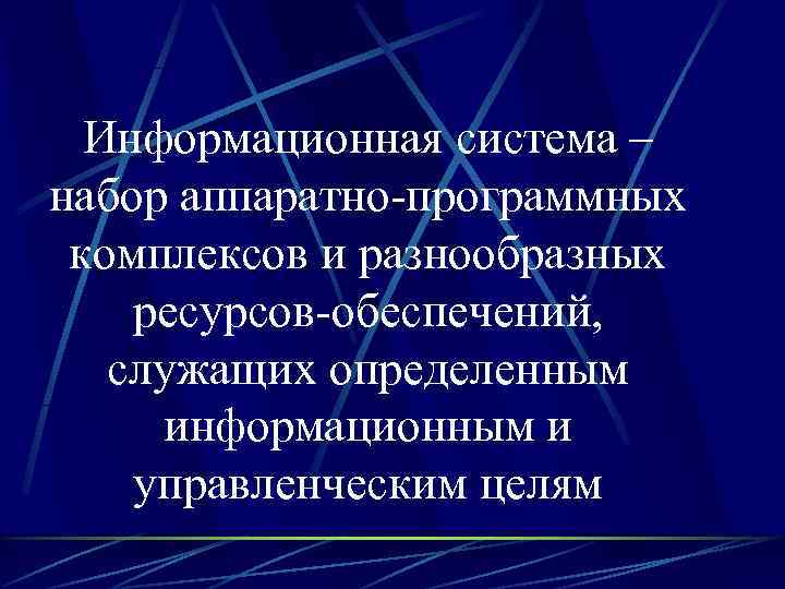  Информационная система – набор аппаратно-программных  комплексов и разнообразных ресурсов-обеспечений, служащих определенным 