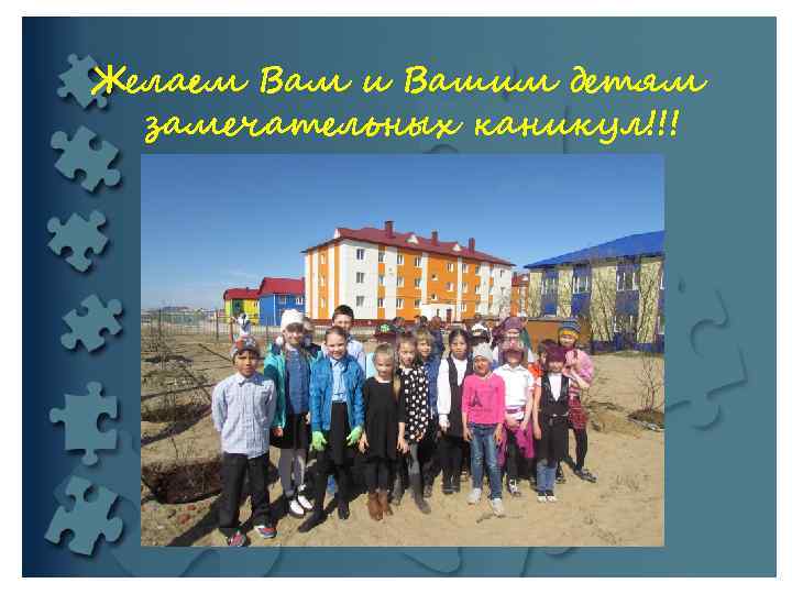 Желаем Вам и Вашим детям  замечательных каникул!!! 