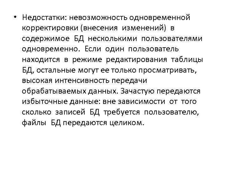  • Недостатки: невозможность одновременной  корректировки (внесения изменений) в  содержимое БД несколькими
