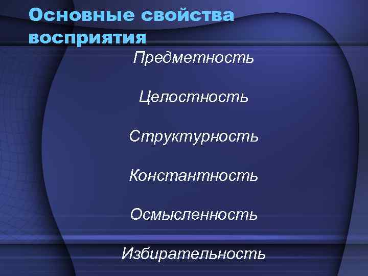 Основные свойства восприятия   Предметность  Целостность   Структурность   Константность