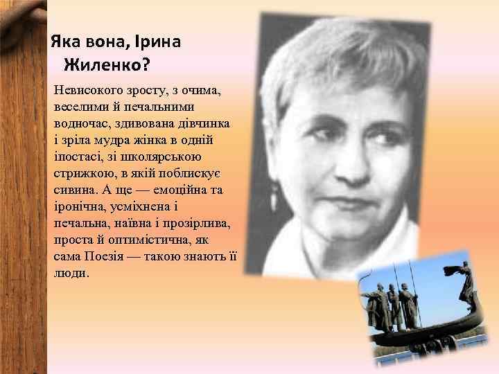 Яка вона, Ірина Жиленко? Невисокого зросту, з очима, веселими й печальними водночас, здивована дівчинка