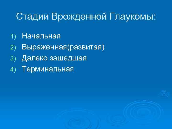  Стадии Врожденной Глаукомы: 1)  Начальная 2)  Выраженная(развитая) 3)  Далеко зашедшая