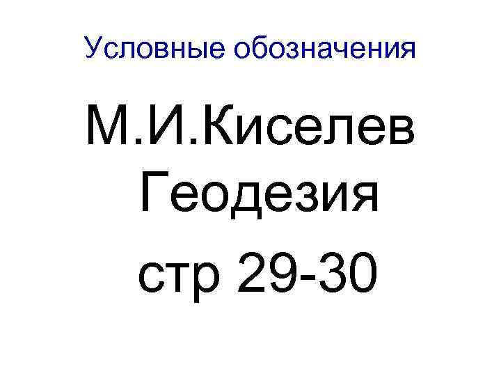 Условные обозначения М. И. Киселев  Геодезия стр 29 -30 