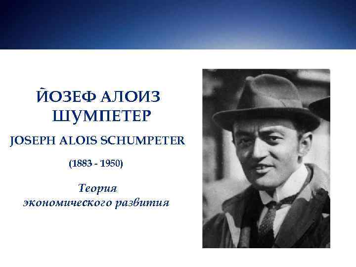   ЙОЗЕФ АЛОИЗ ШУМПЕТЕР JOSEPH ALOIS SCHUMPETER   (1883 - 1950) 