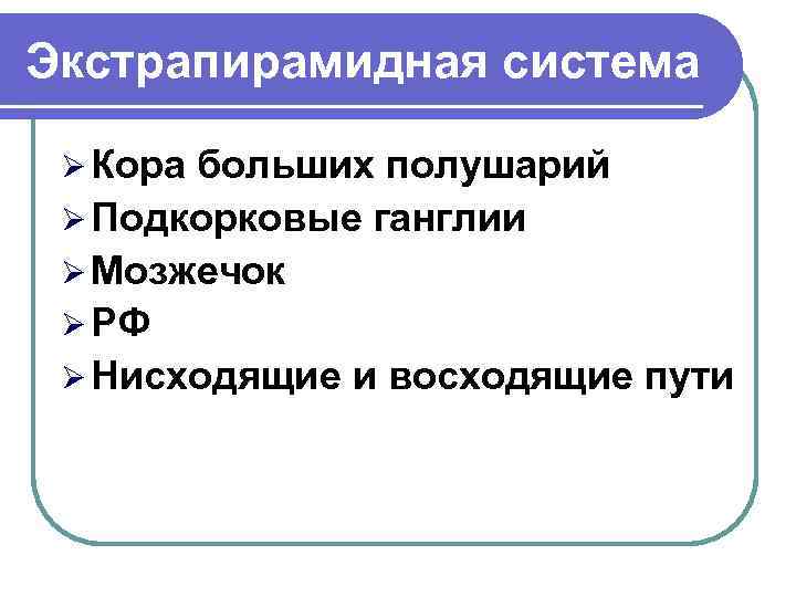 Экстрапирамидная система  Ø Корабольших полушарий Ø Подкорковые ганглии Ø Мозжечок Ø РФ Ø