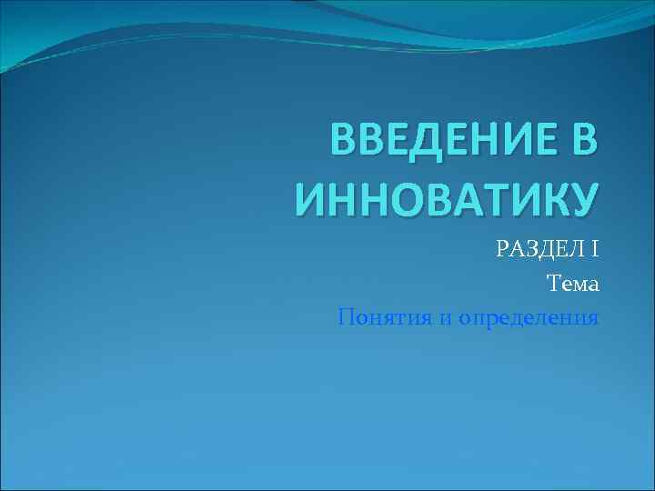  ВВЕДЕНИЕ В ИННОВАТИКУ    РАЗДЕЛ I    Тема Понятия