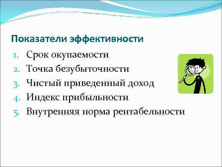 Показатели эффективности 1.  Срок окупаемости 2.  Точка безубыточности 3.  Чистый приведенный