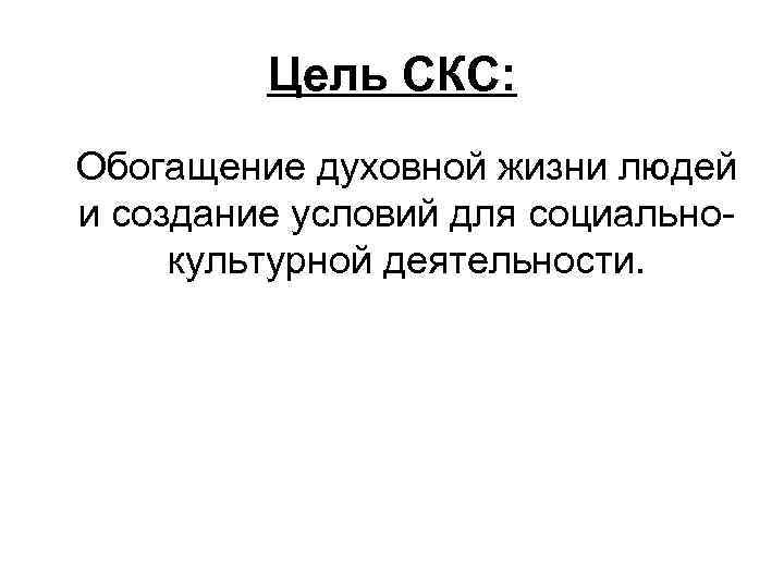    Цель СКС:  Обогащение духовной жизни людей и создание условий для