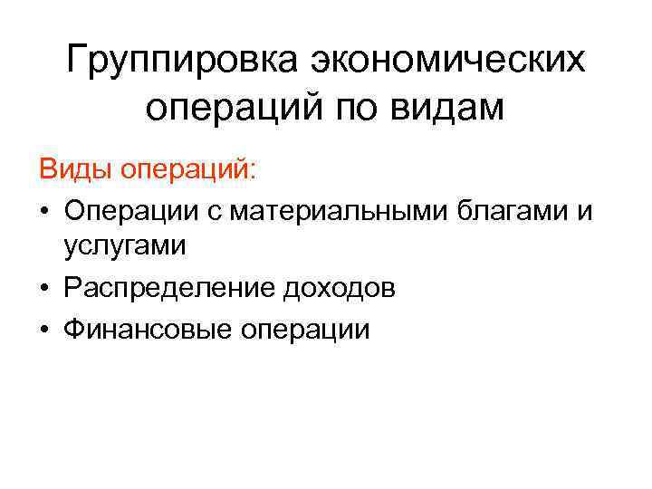  Группировка экономических операций по видам Виды операций:  • Операции с материальными благами