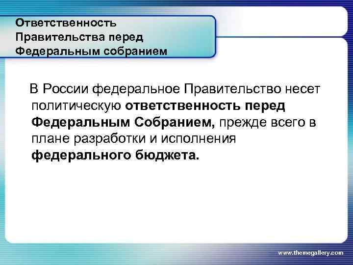 Ответственность Правительства перед Федеральным собранием  В России федеральное Правительство несет политическую ответственность перед