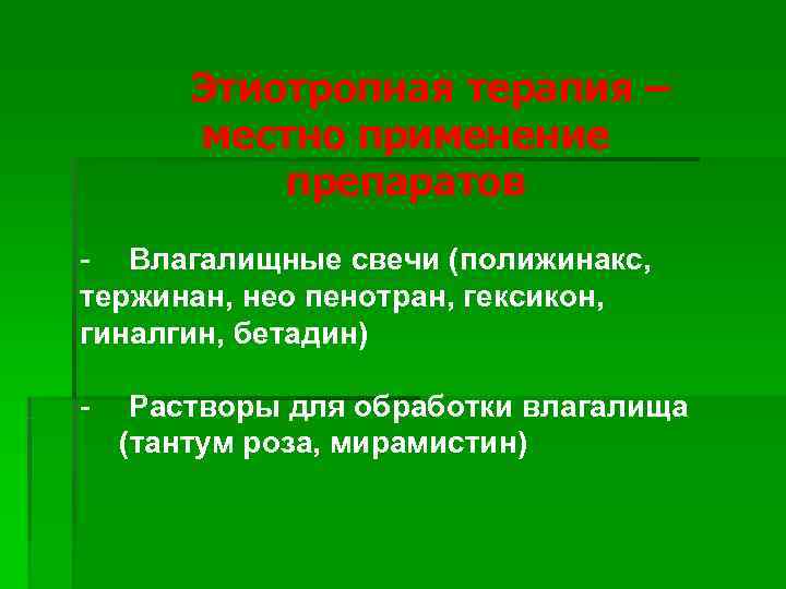   Этиотропная терапия –   местно применение   препаратов - Влагалищные