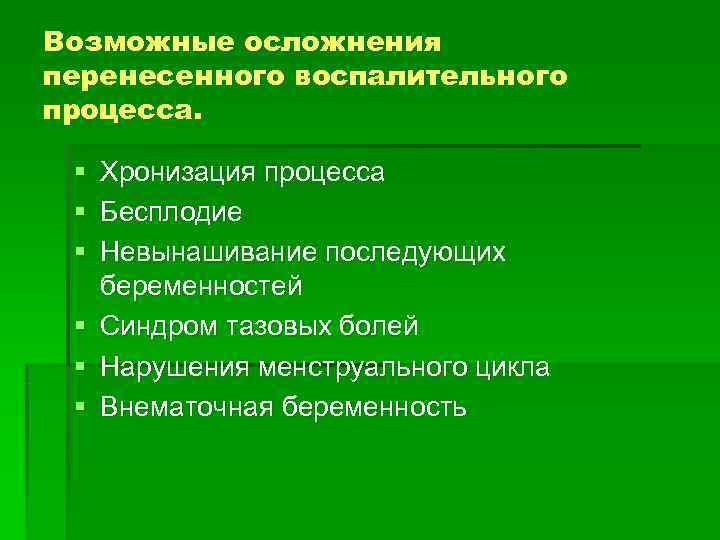 Возможные осложнения перенесенного воспалительного процесса.  § Хронизация процесса § Бесплодие § Невынашивание последующих