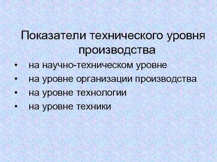   Показатели технического уровня   производства • на научно-техническом уровне • на