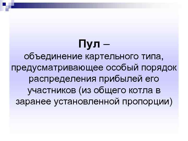    Пул –  объединение картельного типа, предусматривающее особый порядок распределения прибылей