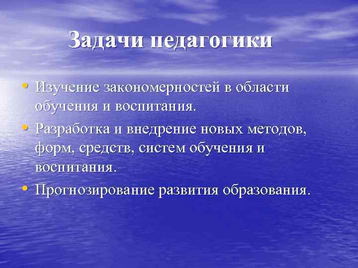   Задачи педагогики  • Изучение закономерностей в области обучения и воспитания. 