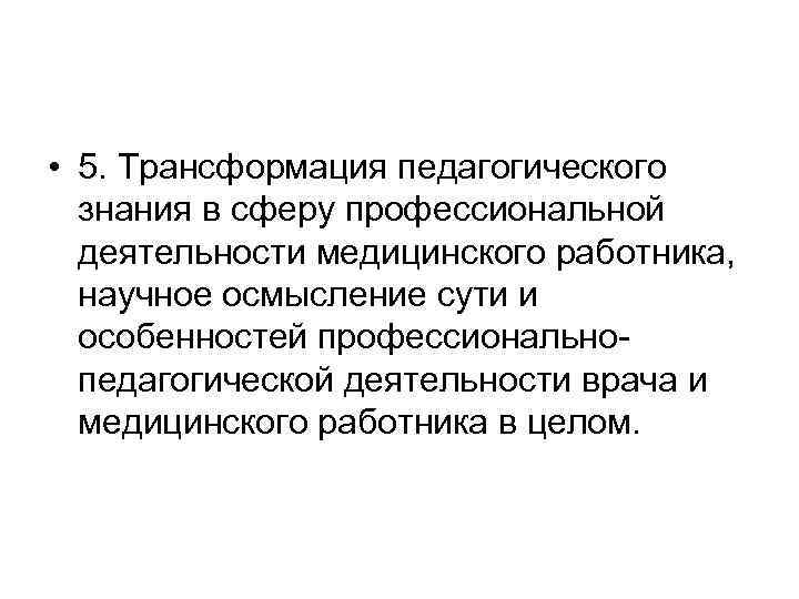  • 5. Трансформация педагогического  знания в сферу профессиональной  деятельности медицинского работника,