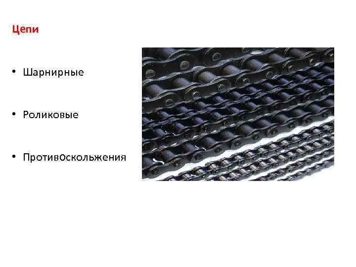Цепи • Шарнирные • Роликовые • Противоскольжения Цепи • Шарнирные • Роликовые • Противоскольжения