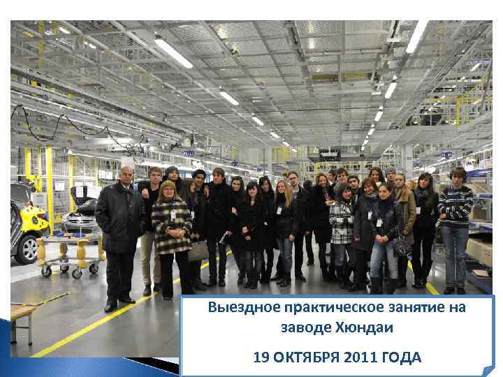 Выездное практическое занятие на   заводе Хюндаи 19 ОКТЯБРЯ 2011 ГОДА 