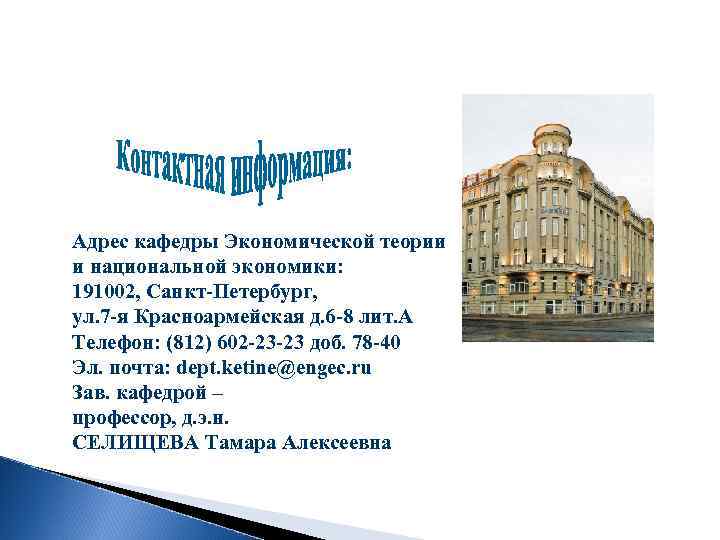 Адрес кафедры Экономической теории и национальной экономики: 191002, Санкт-Петербург, ул. 7 -я Красноармейская д.