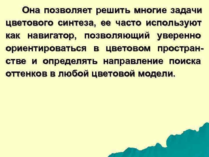   Она позволяет решить многие задачи цветового синтеза,  ее часто используют как