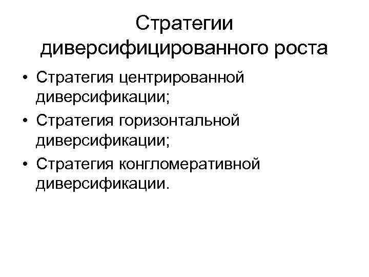    Стратегии  диверсифицированного роста • Стратегия центрированной  диверсификации;  •