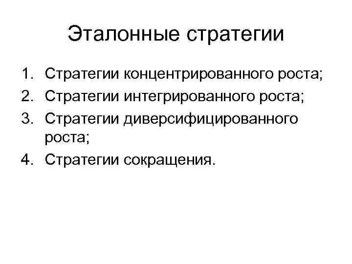  Эталонные стратегии 1. Стратегии концентрированного роста; 2. Стратегии интегрированного роста; 3. Стратегии диверсифицированного