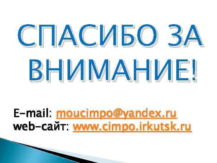 СПАСИБО ЗА ВНИМАНИЕ! Е-mail: moucimpo@yandex. ru web-сайт: www. cimpo. irkutsk. ru 