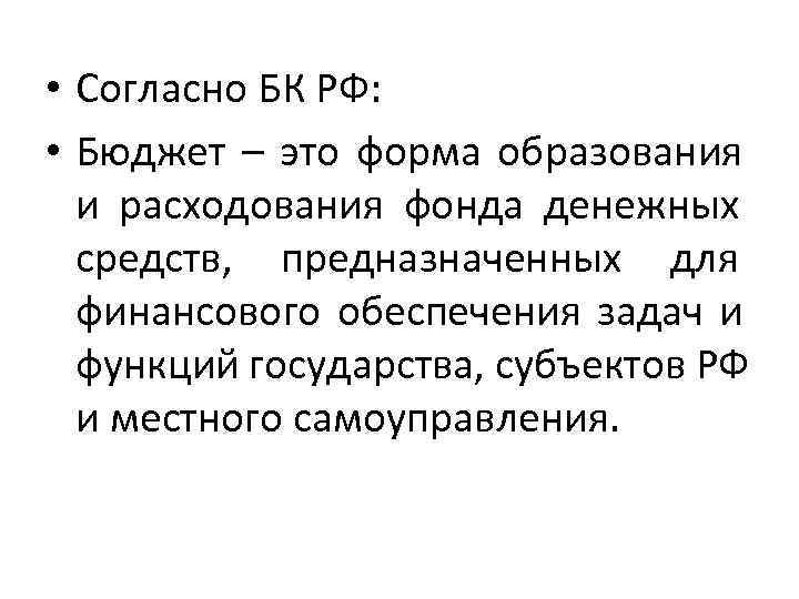  • Согласно БК РФ:  • Бюджет – это форма образования  и