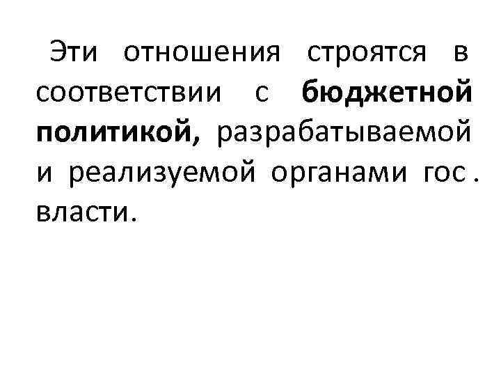   Эти отношения строятся в  соответствии с бюджетной  политикой,  разрабатываемой