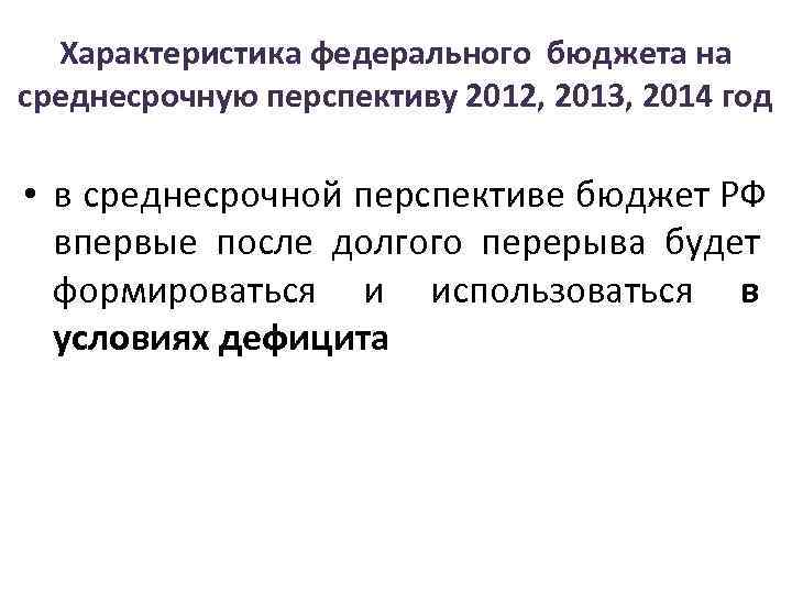  Характеристика федерального бюджета на среднесрочную перспективу 2012, 2013, 2014 год  • в