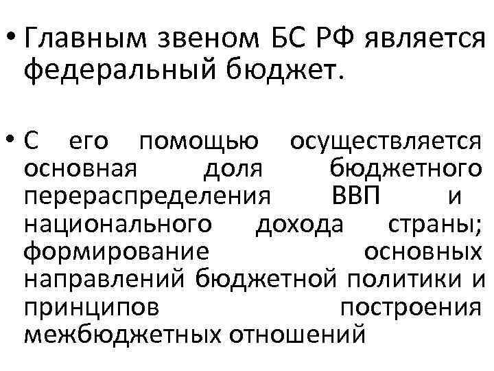  • Главным звеном БС РФ является  федеральный бюджет. • С его помощью
